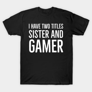 I Have Two Titles Sister And Gamer T-Shirt